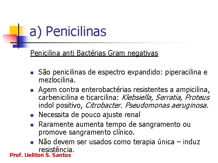 a) Penicilinas Penicilina anti Bactérias Gram negativas n n n São penicilinas de espectro