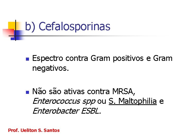 b) Cefalosporinas n n Espectro contra Gram positivos e Gram negativos. Não são ativas