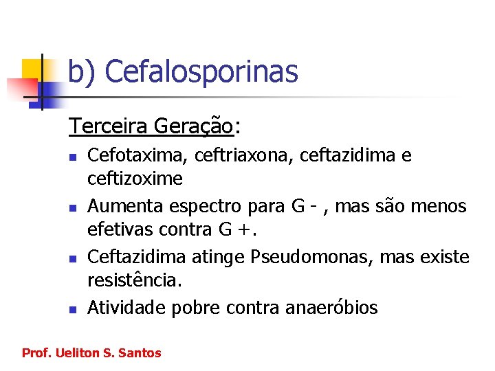 b) Cefalosporinas Terceira Geração: n n Cefotaxima, ceftriaxona, ceftazidima e ceftizoxime Aumenta espectro para