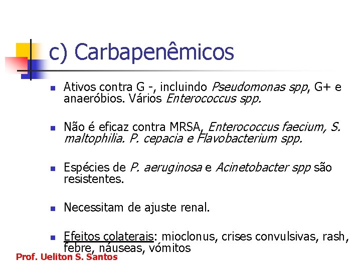 c) Carbapenêmicos n Ativos contra G -, incluindo Pseudomonas spp, G+ e anaeróbios. Vários