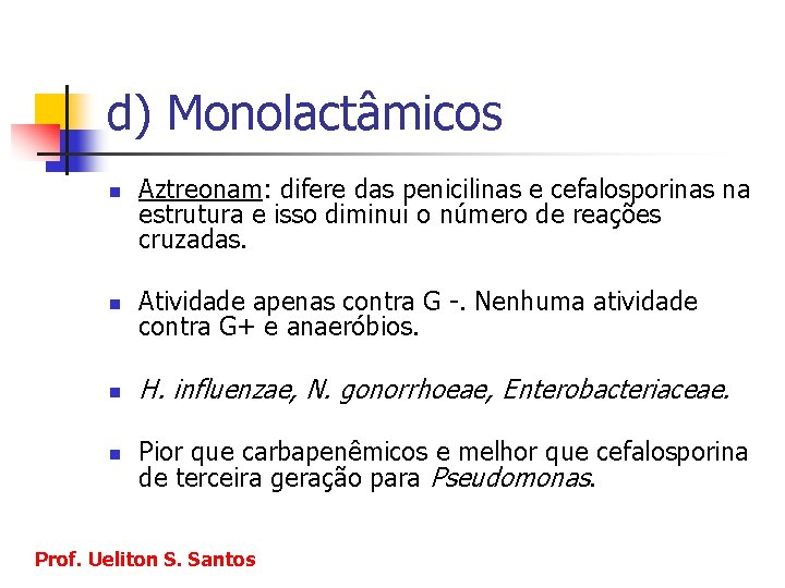 d) Monolactâmicos n Aztreonam: difere das penicilinas e cefalosporinas na estrutura e isso diminui
