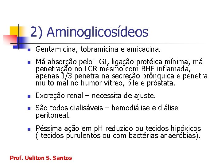 2) Aminoglicosídeos n n Gentamicina, tobramicina e amicacina. Má absorção pelo TGI, ligação protéica