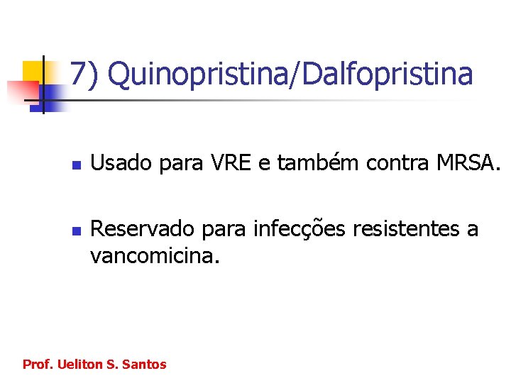 7) Quinopristina/Dalfopristina n n Usado para VRE e também contra MRSA. Reservado para infecções