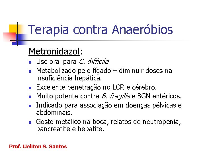 Terapia contra Anaeróbios Metronidazol: n n n Uso oral para C. difficile Metabolizado pelo