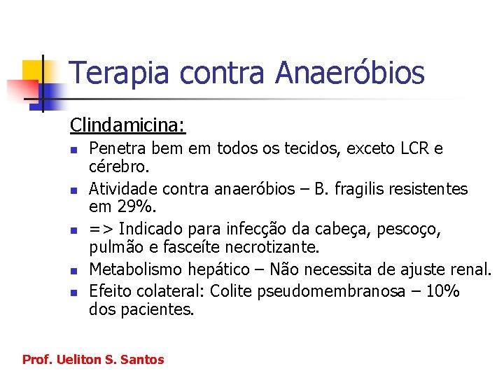 Terapia contra Anaeróbios Clindamicina: n n n Penetra bem em todos os tecidos, exceto