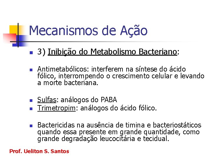 Mecanismos de Ação n n n 3) Inibição do Metabolismo Bacteriano: Antimetabólicos: interferem na