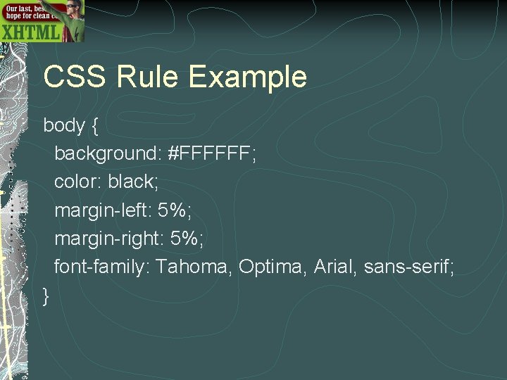 CSS Rule Example body { background: #FFFFFF; color: black; margin-left: 5%; margin-right: 5%; font-family: CSS Rule Example body { background: #FFFFFF; color: black; margin-left: 5%; margin-right: 5%; font-family: