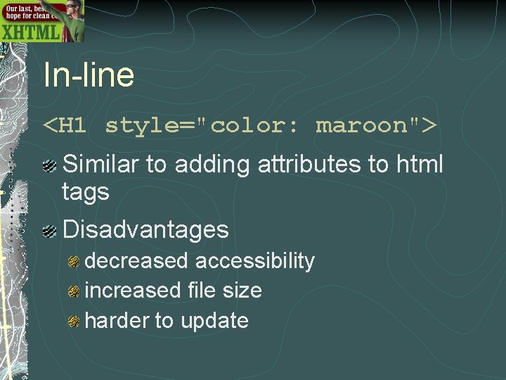 In-line <H 1 style="color: maroon"> Similar to adding attributes to html tags Disadvantages decreased In-line <H 1 style="color: maroon"> Similar to adding attributes to html tags Disadvantages decreased