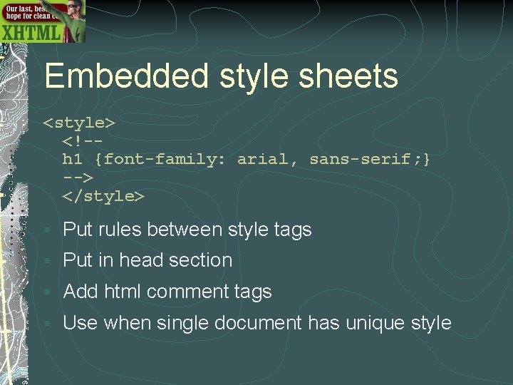 Embedded style sheets <style> <!-h 1 {font-family: arial, sans-serif; } --> </style> § Put Embedded style sheets <style> <!-h 1 {font-family: arial, sans-serif; } --> </style> § Put