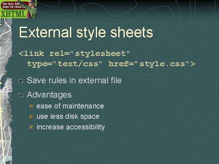 External style sheets <link rel="stylesheet" type="text/css" href="style. css"> Save rules in external file Advantages External style sheets <link rel="stylesheet" type="text/css" href="style. css"> Save rules in external file Advantages