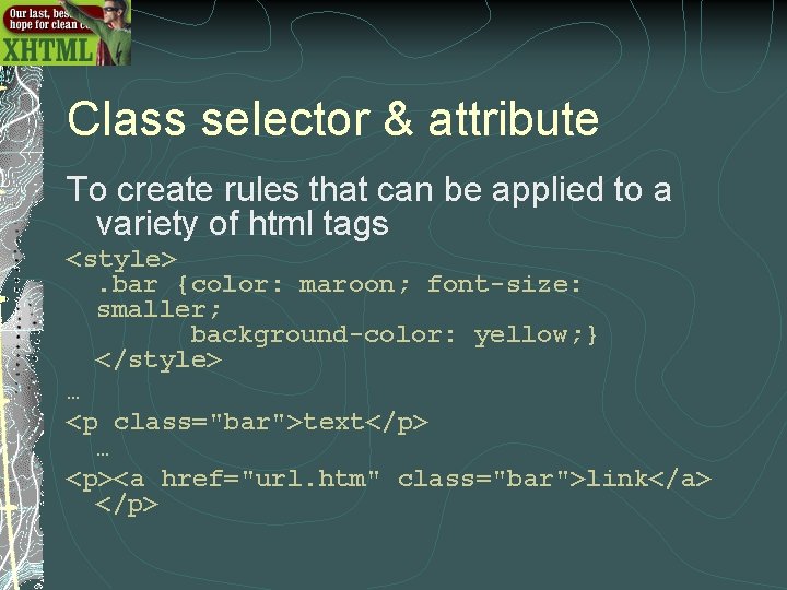 Class selector & attribute To create rules that can be applied to a variety Class selector & attribute To create rules that can be applied to a variety