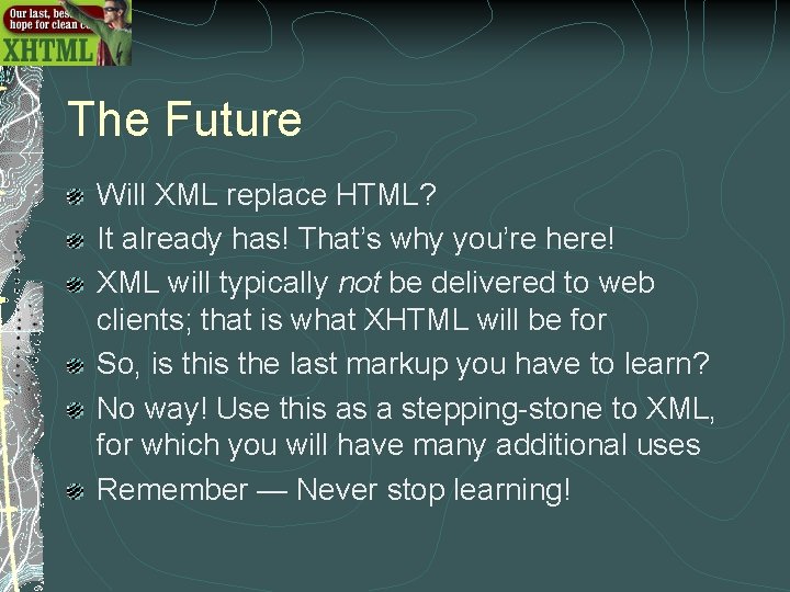 The Future Will XML replace HTML? It already has! That’s why you’re here! XML The Future Will XML replace HTML? It already has! That’s why you’re here! XML