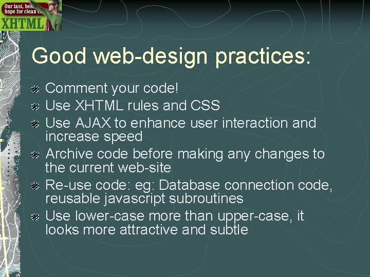 Good web-design practices: Comment your code! Use XHTML rules and CSS Use AJAX to Good web-design practices: Comment your code! Use XHTML rules and CSS Use AJAX to
