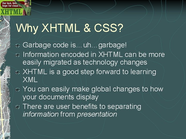 Why XHTML & CSS? Garbage code is…uh…garbage! Information encoded in XHTML can be more Why XHTML & CSS? Garbage code is…uh…garbage! Information encoded in XHTML can be more
