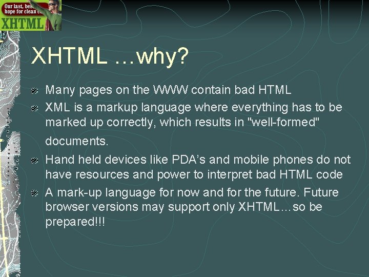 XHTML …why? Many pages on the WWW contain bad HTML XML is a markup XHTML …why? Many pages on the WWW contain bad HTML XML is a markup