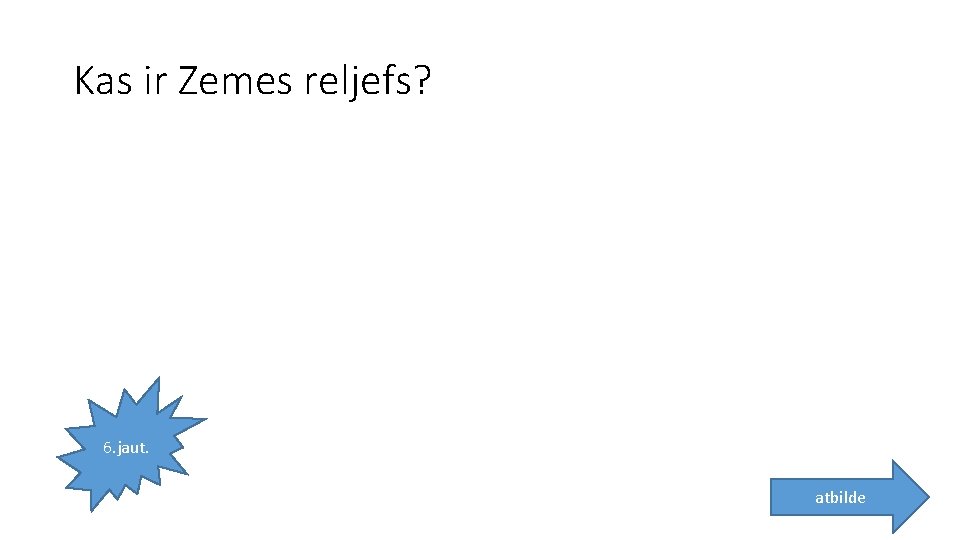 Kas ir Zemes reljefs? 6. jaut. atbilde 