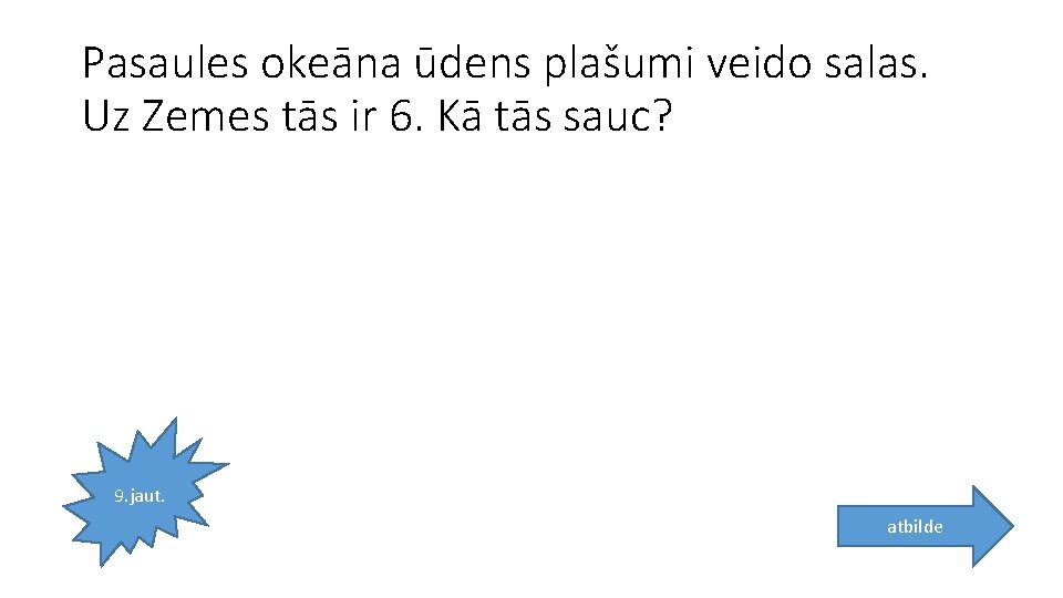 Pasaules okeāna ūdens plašumi veido salas. Uz Zemes tās ir 6. Kā tās sauc?