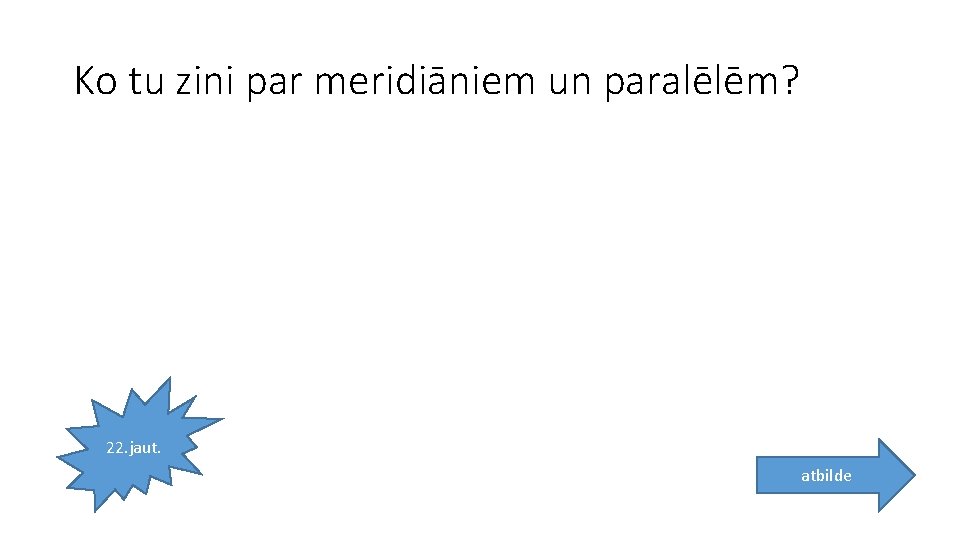 Ko tu zini par meridiāniem un paralēlēm? 22. jaut. atbilde 