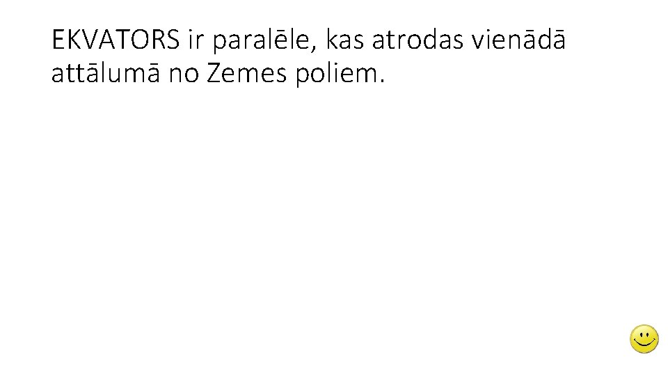 EKVATORS ir paralēle, kas atrodas vienādā attālumā no Zemes poliem. 