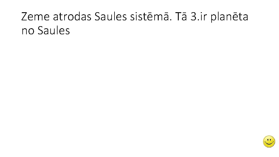 Zeme atrodas Saules sistēmā. Tā 3. ir planēta no Saules 