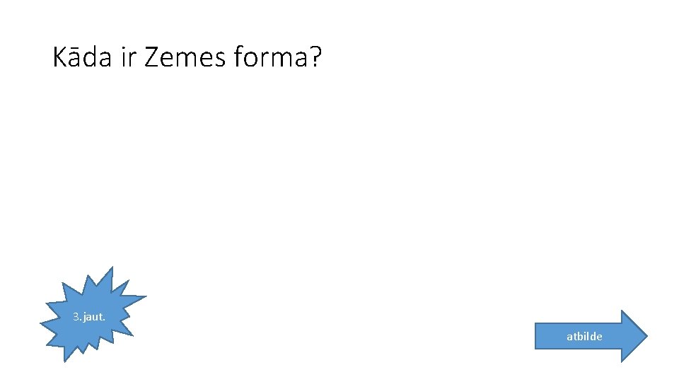 Kāda ir Zemes forma? 3. jaut. atbilde 