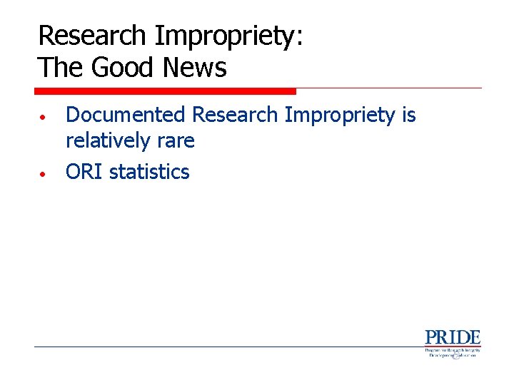 Research Impropriety: The Good News • • Documented Research Impropriety is relatively rare ORI