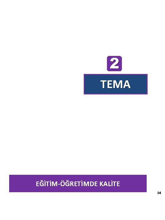 2 TEMA EĞİTİM-ÖĞRETİMDE KALİTE 64 