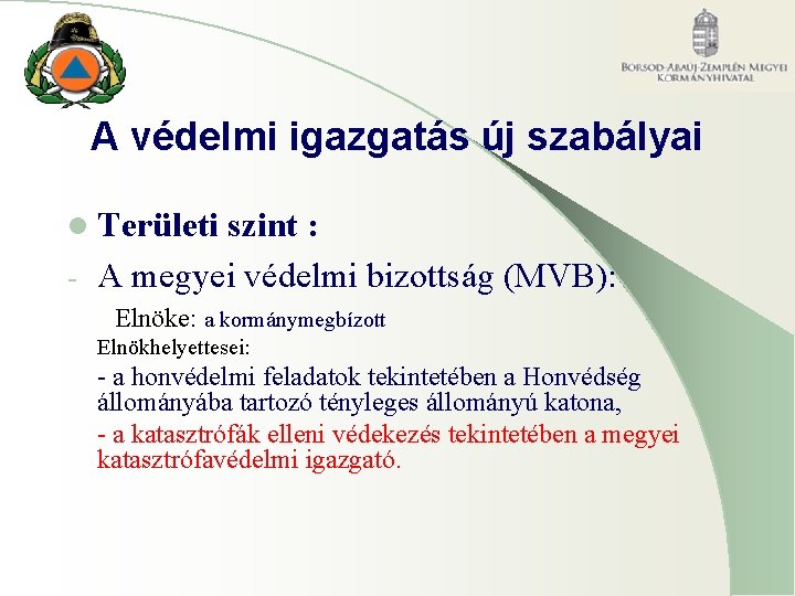 A védelmi igazgatás új szabályai l Területi szint : - A megyei védelmi bizottság A védelmi igazgatás új szabályai l Területi szint : - A megyei védelmi bizottság