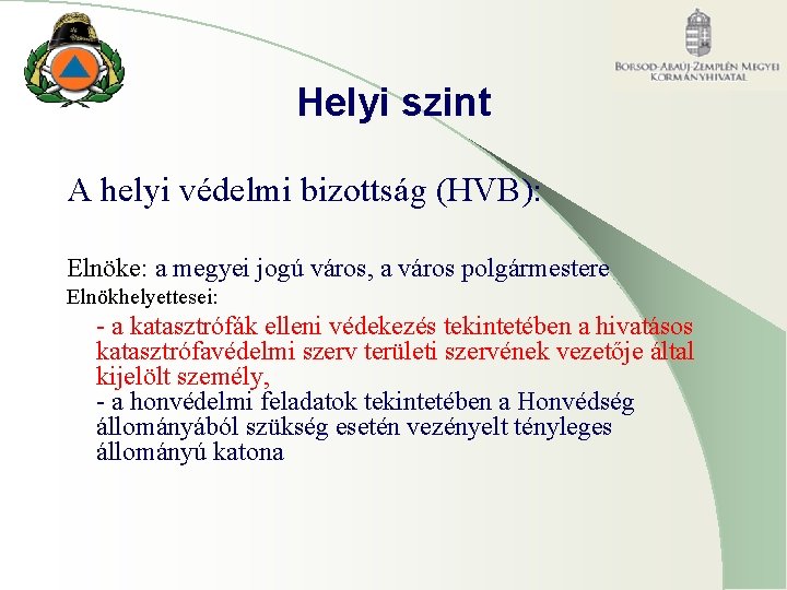 Helyi szint A helyi védelmi bizottság (HVB): Elnöke: a megyei jogú város, a város Helyi szint A helyi védelmi bizottság (HVB): Elnöke: a megyei jogú város, a város