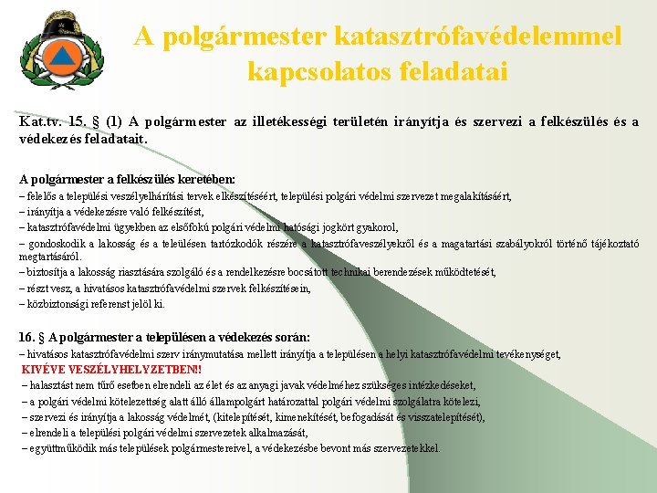 A polgármester katasztrófavédelemmel kapcsolatos feladatai Kat. tv. 15. § (1) A polgármester az illetékességi A polgármester katasztrófavédelemmel kapcsolatos feladatai Kat. tv. 15. § (1) A polgármester az illetékességi
