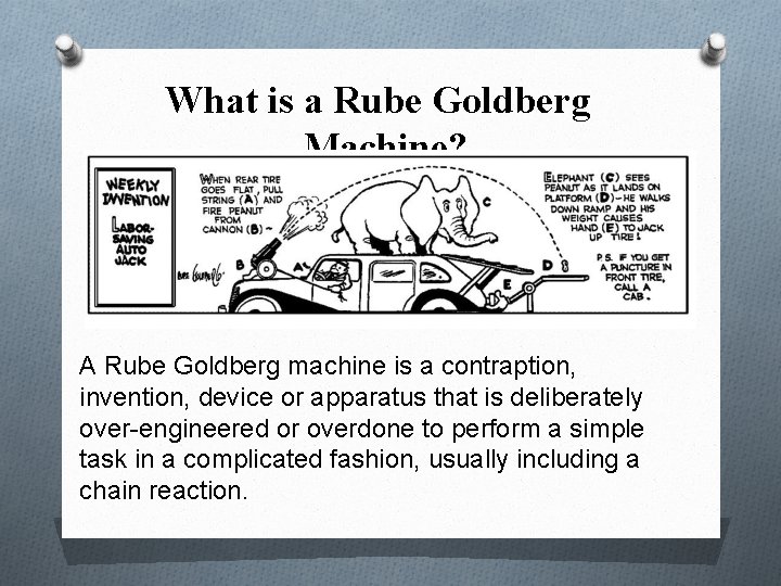 What is a Rube Goldberg Machine? A Rube Goldberg machine is a contraption, invention,
