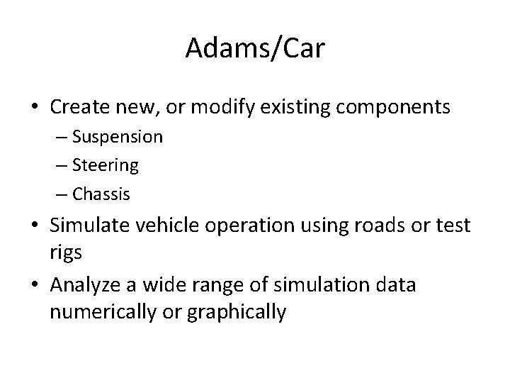 Adams/Car • Create new, or modify existing components – Suspension – Steering – Chassis