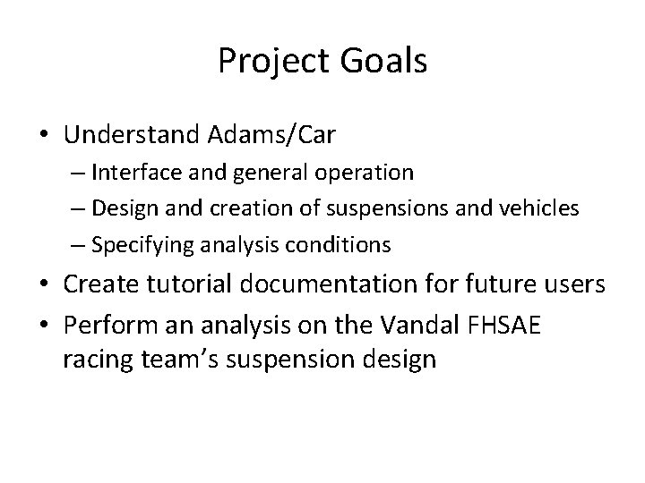 Project Goals • Understand Adams/Car – Interface and general operation – Design and creation