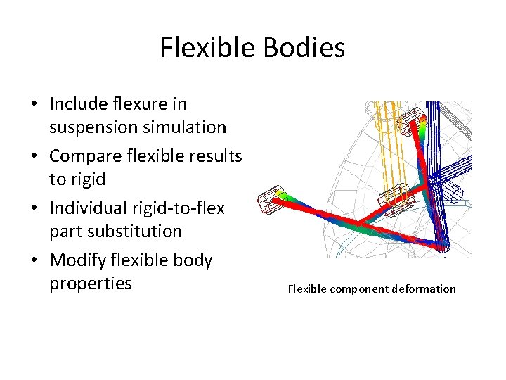 Flexible Bodies • Include flexure in suspension simulation • Compare flexible results to rigid