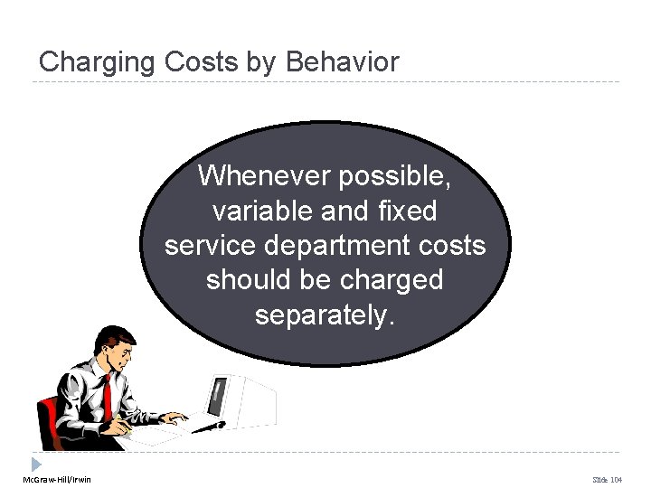 Charging Costs by Behavior Whenever possible, variable and fixed service department costs should be