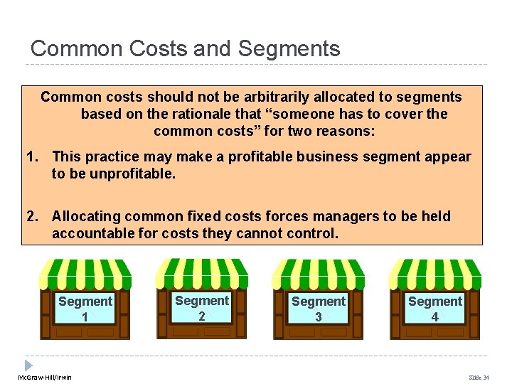 Common Costs and Segments Common costs should not be arbitrarily allocated to segments based