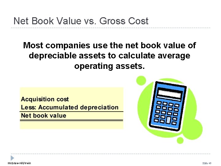 Net Book Value vs. Gross Cost Most companies use the net book value of