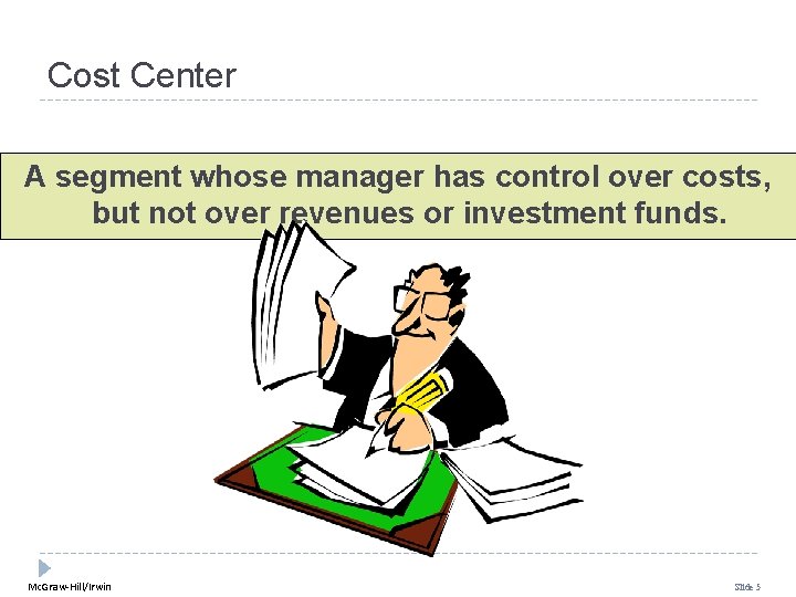 Cost Center A segment whose manager has control over costs, but not over revenues