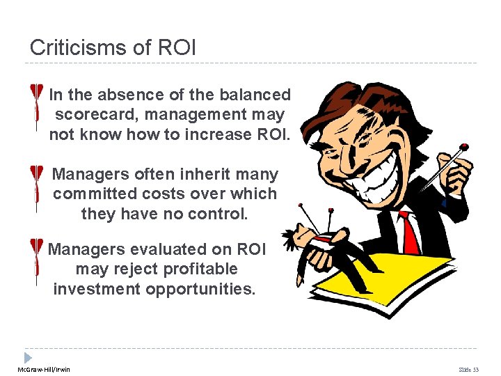 Criticisms of ROI In the absence of the balanced scorecard, management may not know