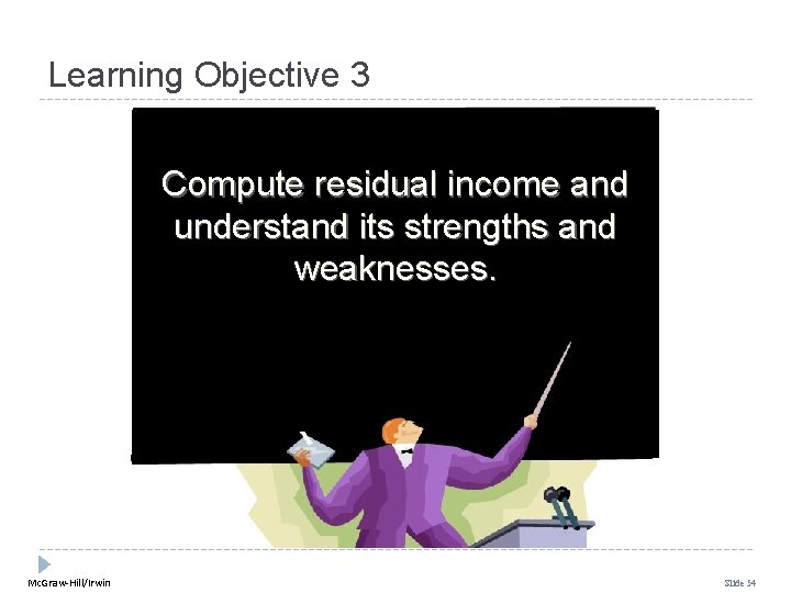 Learning Objective 3 Compute residual income and understand its strengths and weaknesses. Mc. Graw-Hill/Irwin