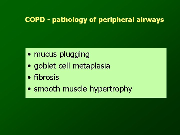 COPD - pathology of peripheral airways • • mucus plugging goblet cell metaplasia fibrosis