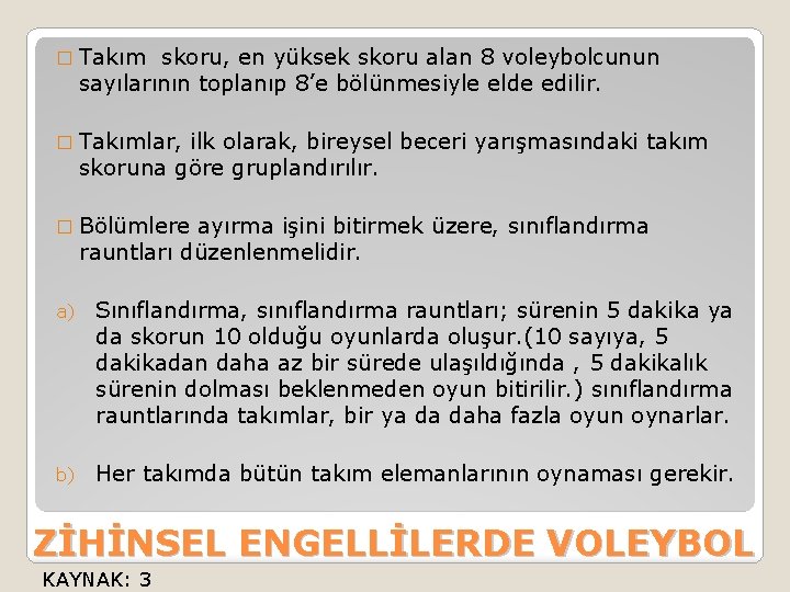 � Takım skoru, en yüksek skoru alan 8 voleybolcunun sayılarının toplanıp 8’e bölünmesiyle elde
