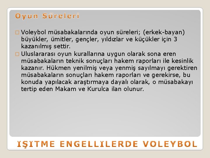 � Voleybol müsabakalarında oyun süreleri; (erkek-bayan) büyükler, ümitler, gençler, yıldızlar ve küçükler için 3