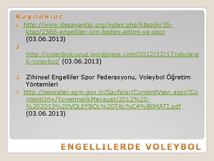 http: //www. dezavantaj. org/index. php/ktaplik/35 ktap/2566 -engelliler-icin-beden-eitimi-ve-spor (03. 06. 2013) http: //voleybolcuyuz. wordpress. com/2012/12/17/oturara