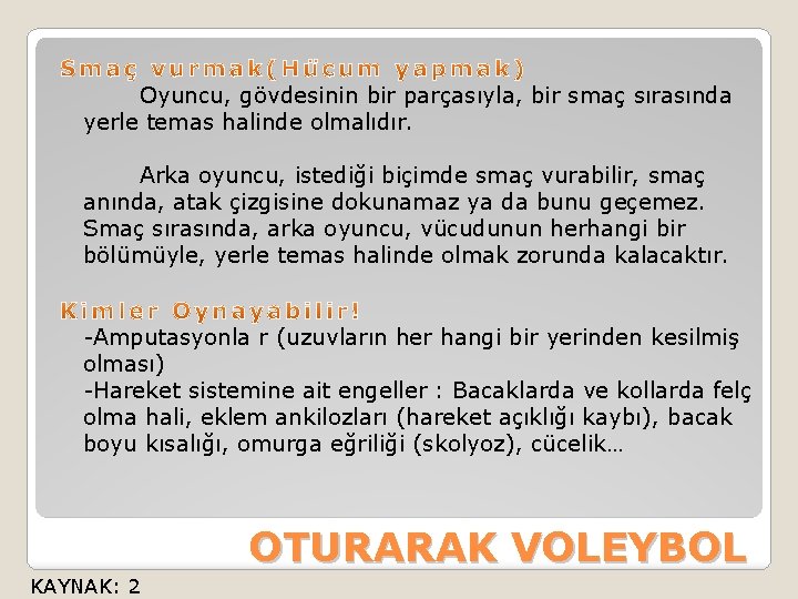 Oyuncu, gövdesinin bir parçasıyla, bir smaç sırasında yerle temas halinde olmalıdır. Arka oyuncu, istediği