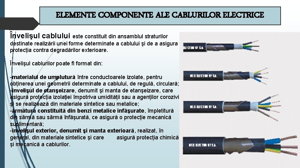 ELEMENTE COMPONENTE ALE CABLURILOR ELECTRICE Învelişul cablului este constituit din ansamblul straturilor destinate realizării