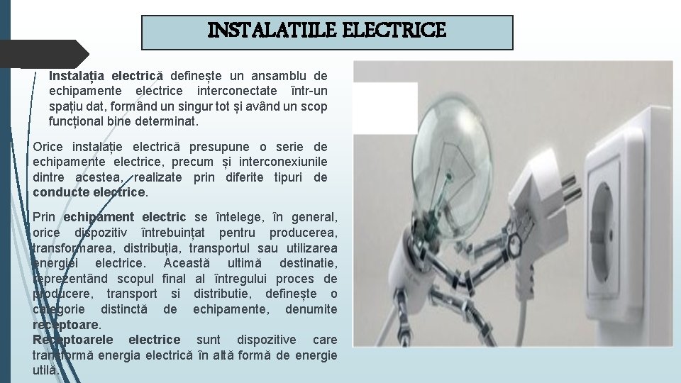 INSTALATIILE ELECTRICE Instalația electrică definește un ansamblu de echipamente electrice interconectate într-un spațiu dat,