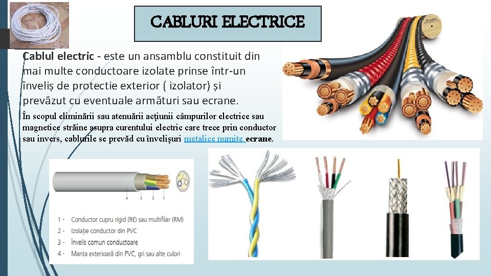 CABLURI ELECTRICE Cablul electric - este un ansamblu constituit din mai multe conductoare izolate