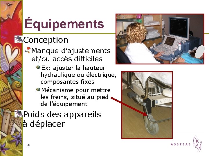 Équipements Conception Manque d’ajustements et/ou accès difficiles Ex: ajuster la hauteur hydraulique ou électrique,