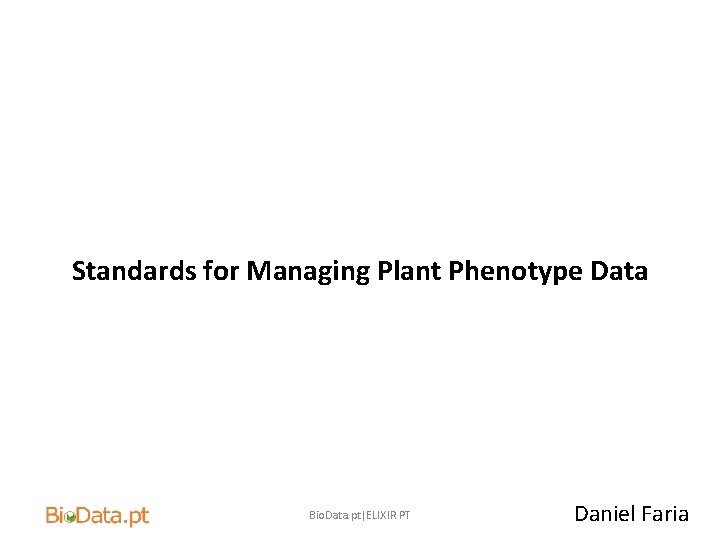 Standards for Managing Plant Phenotype Data Bio. Data. pt|ELIXIR PT Daniel Faria 